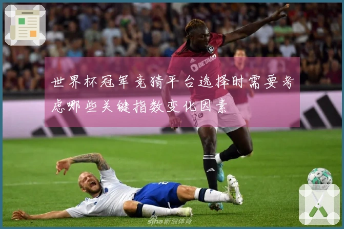 世界杯冠军竞猜平台选择时需要考虑哪些关键指数变化因素