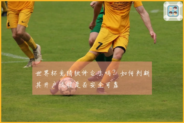 世界杯竞猜软件合法吗？如何判断其开户流程是否安全可靠